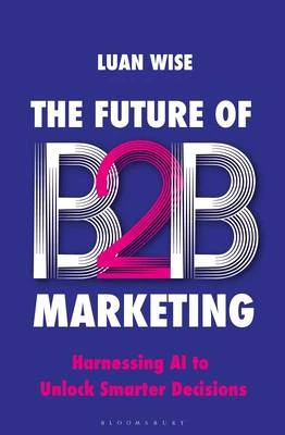 The Future of B2B Marketing by Luan Wise - book cover