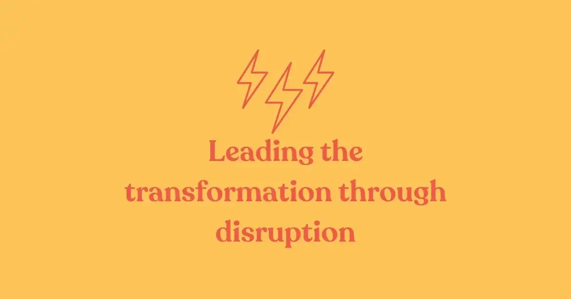 Leading The Transformation Through Disruption