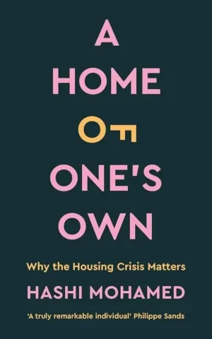 A Home Of One'S Own: Why The Housing Crisis Matters And What Needs To Change Hashi Mohamed