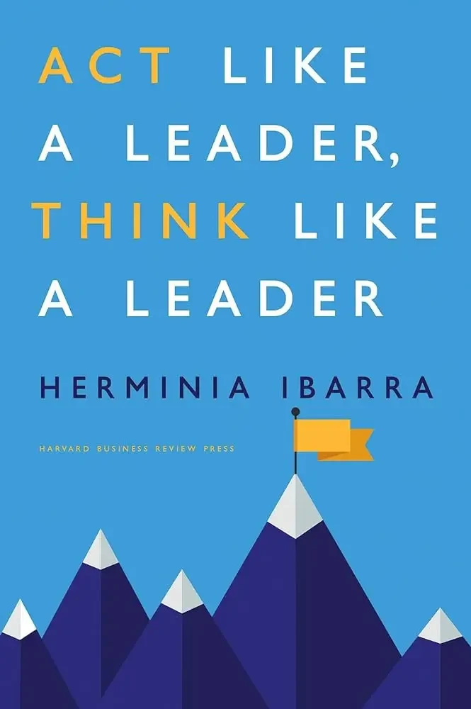 Herminia Ibarra - Act Like A Leader, Think Like A Leader book cover