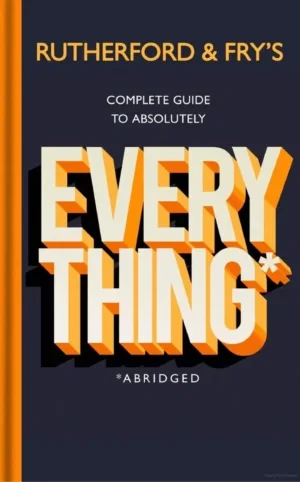 Hannah Fry - Rutherford & Fry's Complete Guide To Absolutely Everything book cover