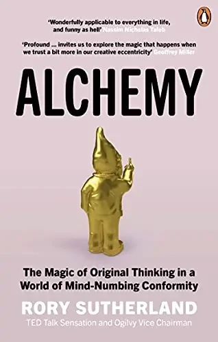 Alchemy: The Surprising Power Of Ideas That Don't Make Sense