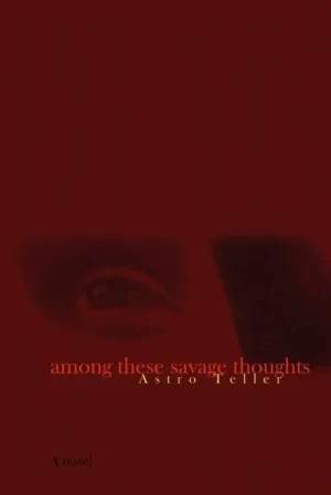 Astro Teller - Among These Savage Thoughts book cover