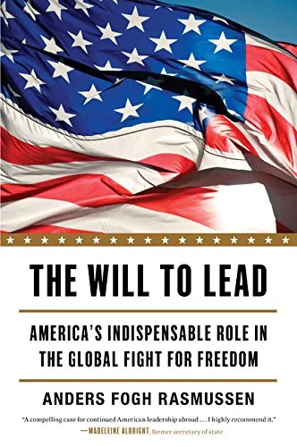 The Will To Lead: America’S Indispensable Role In The Global Fight For Freedom