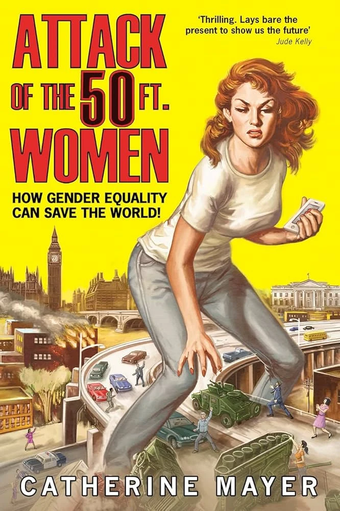 Catherine Mayer - Attack Of The 50 Ft. Women: How Gender Equality Can Save The World! book cover