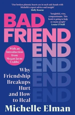 Michelle Elman - Bad Friend: Why Friendship Breakups Hurt And How To Heal book cover