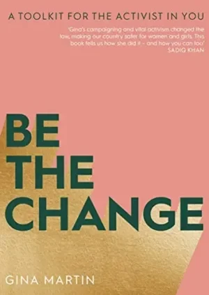 Gina Martin - Be The Change: A Toolkit For The Activist In You book cover