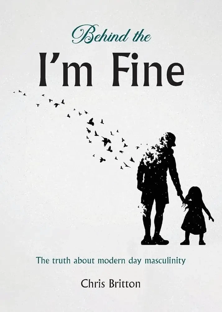 Chris Britton - Behind the I'm Fine: The Truth About Modern Day Masculinity book cover
