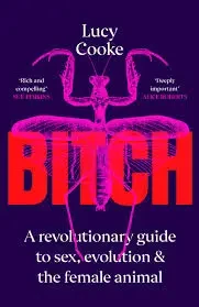 Lucy Cooke - Bitch: A Revolutionary Guide To Sex, Evolution And The Female Animal book cover