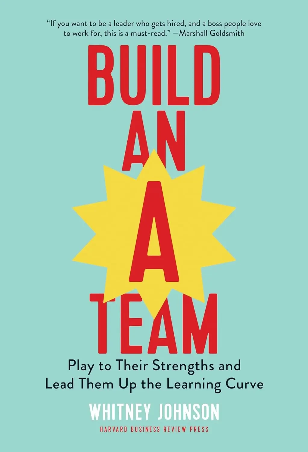 Whitney Johnson - Build An A-Team: Play To Their Strengths And Lead Them Up The Learning Curve book cover