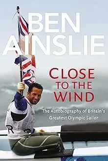 Ben Ainslie - Close To The Wind: Autobiography Of Britain's Greatest Olympic Sailor book cover