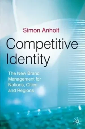Simon Anholt - Competitive Identity: The New Brand Management For Nations, Cities And Regions book cover