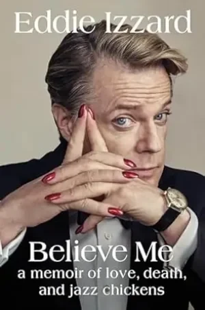 Eddie Izzard - Believe Me: A Memoir Of Love, Death, And Jazz Chickens book cover