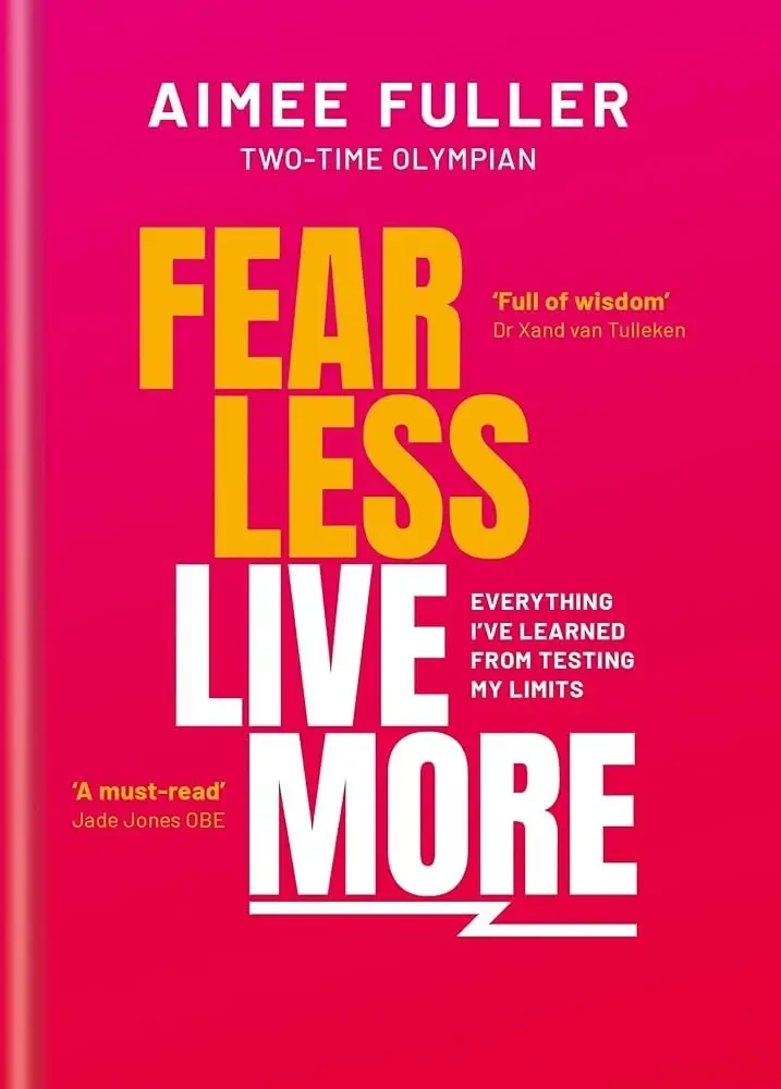 Aimee Fuller - Fear Less Live More: Everything I’ve Learned From Testing My Limits book cover