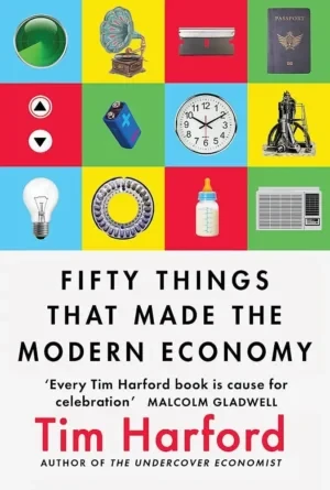 Fifty Things That Made The Modern Economy