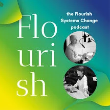 Flourish Systems Change Podcast