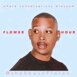Shaun Flores - Flower Hour podcast cover