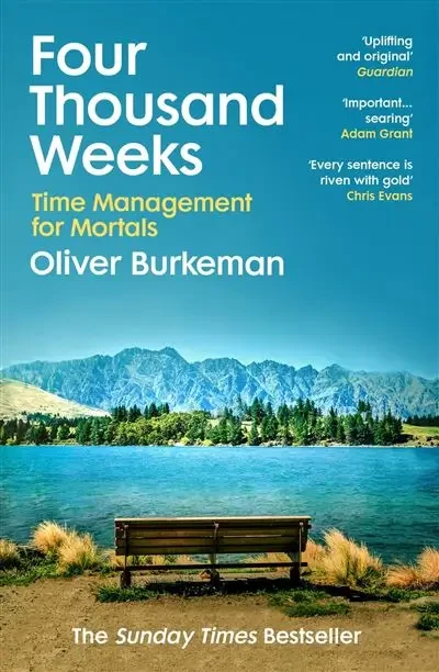 Oliver Burkeman - Four Thousand Weeks: Embrace Your Limits. Change Your Life. Make Your Four Thousand Weeks Count. book cover