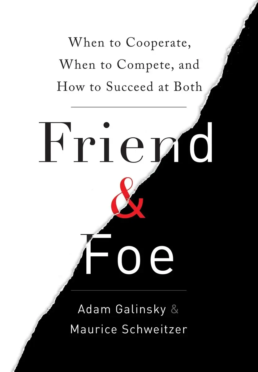 Maurice Schweitzer - Friend & Foe: When To Cooperate, When To Compete, And How To Succeed At Both book cover