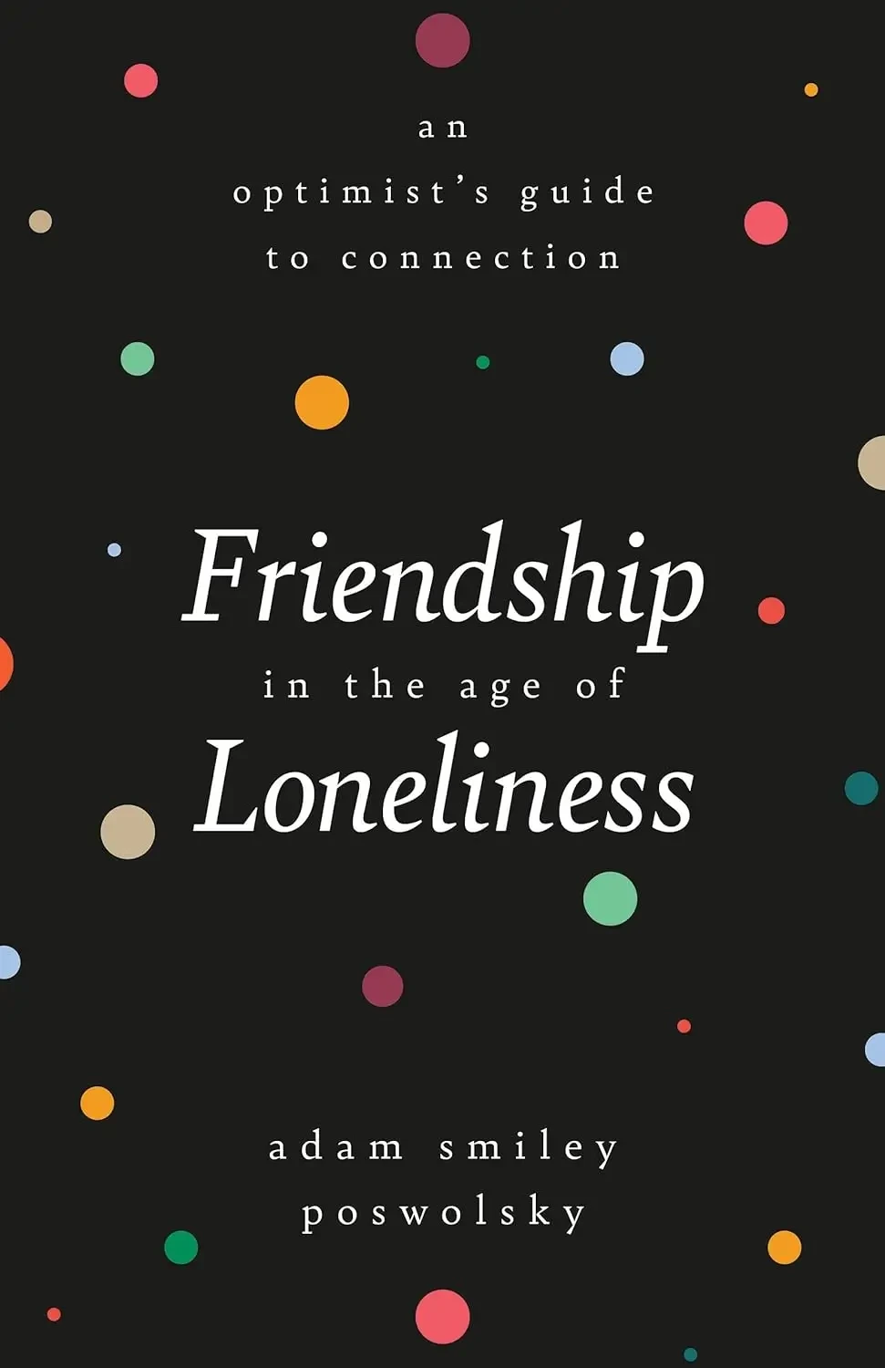 Adam Smiley Poswolsky - Friendship In The Age Of Loneliness book cover