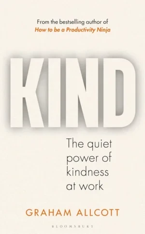 Graham Allcott - Kind: The Quiet Power Of Kindness At Work book cover