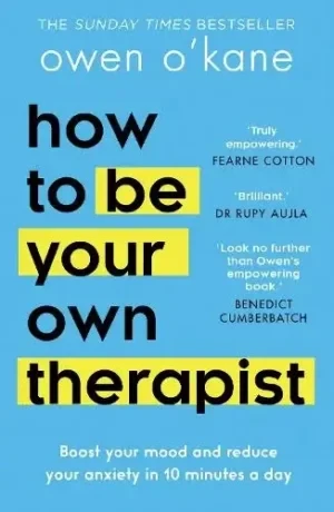Owen O'Kane - How To Be Your Own Therapist: Boost Your Mood And Reduce Your Anxiety In 10 Minutes A Day book cover