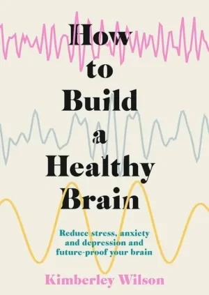 Kimberley Wilson - How To Build A Healthy Brain book cover