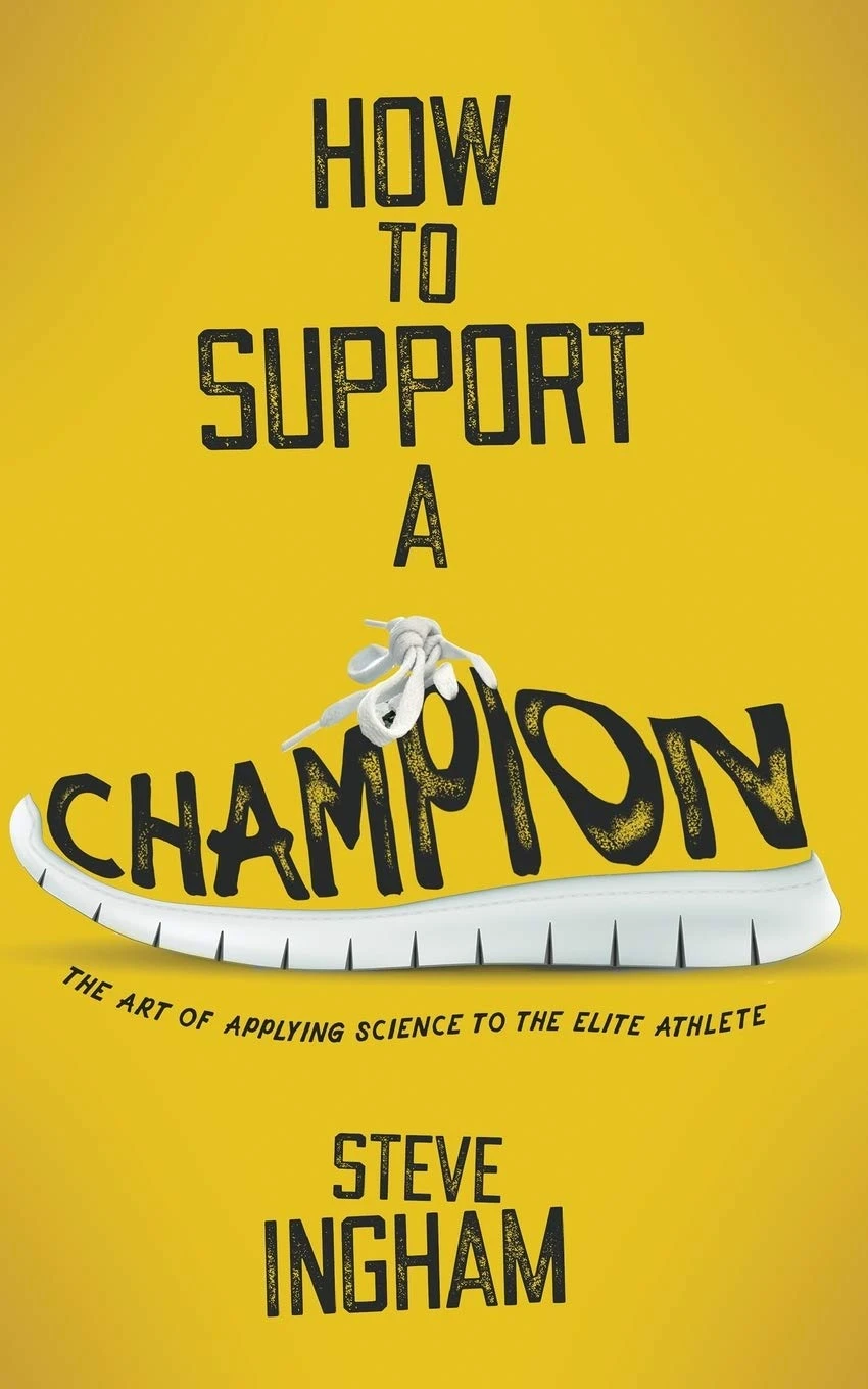 Book cover - How to Support a Champion: The art of applying science to the elite athlete - by Steve Ingham