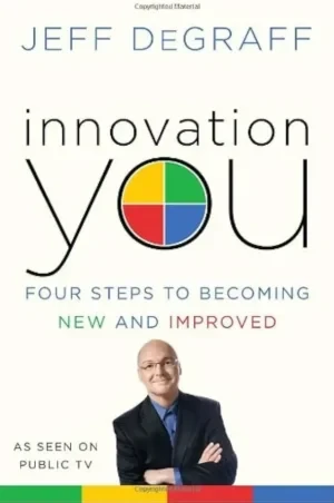 Jeff DeGraff - Innovation You: Four Steps To Becoming New And Improved book cover