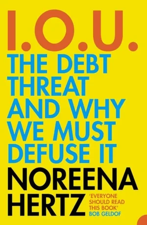 Noreena Hertz - IOU: The Debt Threat And Why We Must Diffuse It book cover