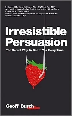Geoff Burch - Irresistible Persuasion: The Secret Way To Get To Yes Every Time book cover
