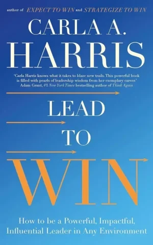 Carla Harris - Lead To Win: How To Be A Powerful, Impactful, Influential Leader In Any Environment book cover