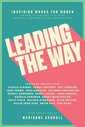 Marianne Schnall - Leading The Way: Inspiring Words For Women On How To Live And Lead With Courage, Confidence, And Authenticity book cover