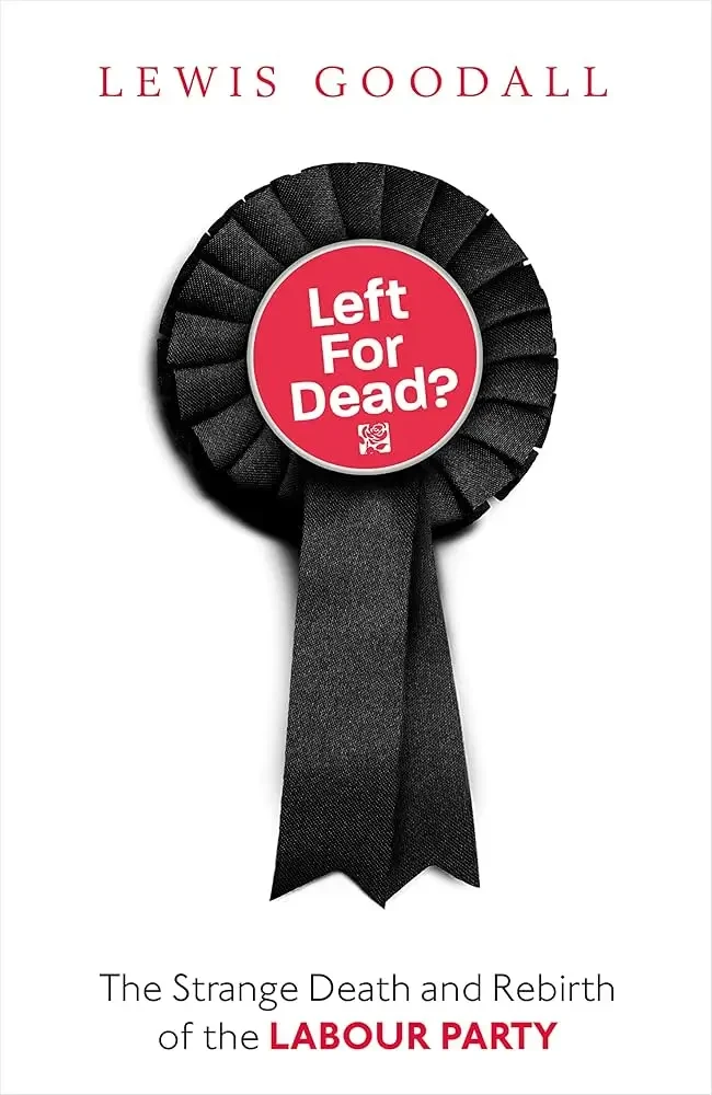 Lewis Goodall - Left For Dead? The Strange Death And Rebirth Of The Labour Party book cover