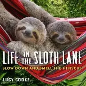 Lucy Cooke - Life In The Sloth Lane: Slow Down And Smell The Hibiscus book cover
