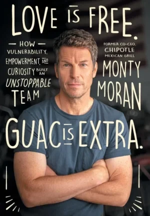 Love Is Free. Guac Is Extra.: How Vulnerability, Empowerment, And Curiosity Built An Unstoppable Team