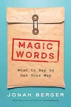 Jonah Berger - Magic Words: What To Say To Get Your Way book cover