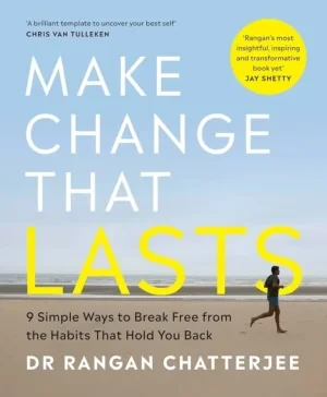 Rangan Chatterjee - Make Change That Lasts: 9 Simple Ways To Break Free From The Habits That Hold You Back book cover