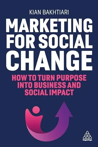 Kian Bakhtiari - Marketing For Social Change: How To Turn Purpose Into Business And Social Impact book cover