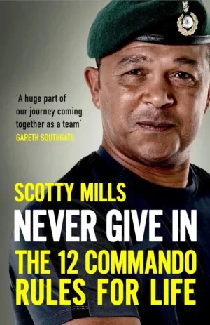 Scotty Mills - Never Give In: The 12 Commando Rules For Life book cover