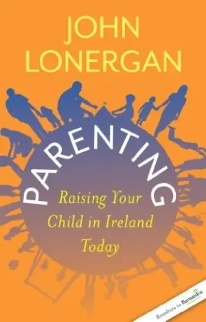 John Lonergan - Parenting: Raising Your Child In Ireland Today book cover