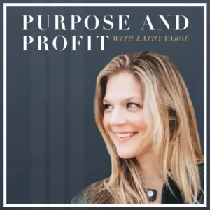 Purpose And Profit Podcast With Kathy Varol