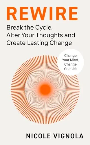 Rewire: Break The Cycle, Alter Your Thoughts & Creating Lasting Change