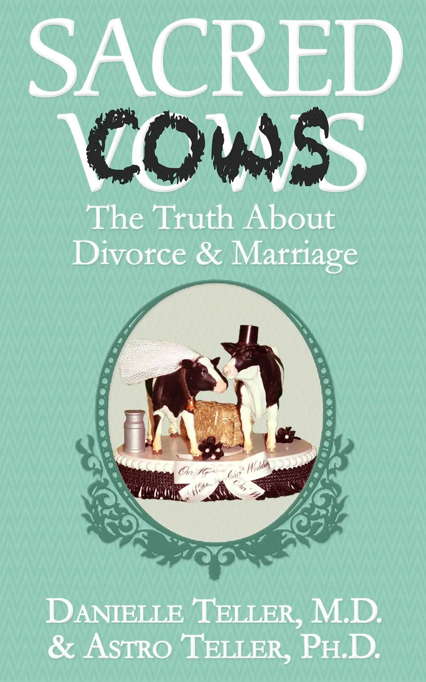 Astro Teller - Sacred Cows: The Truth About Divorce And Marriage book cover
