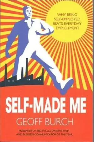 Geoff Burch - Self Made Me: Why Being Self-Employed Beats Everyday Employment book cover