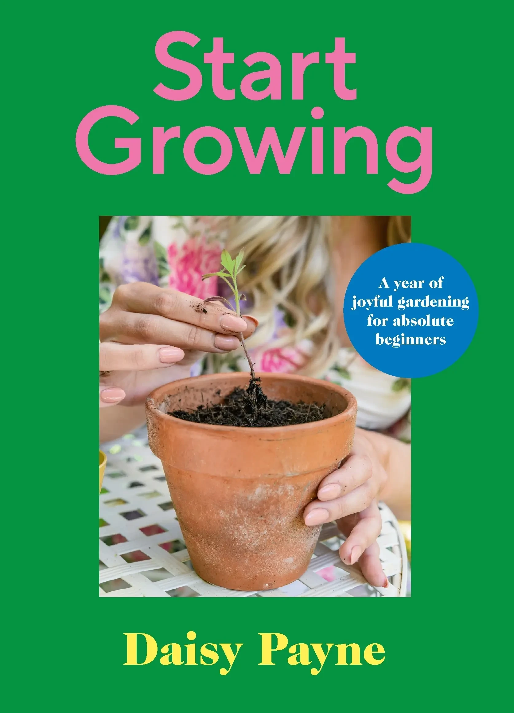 Daisy Payne - Start Growing: A Year Of Joyful Gardening Projects For Beginners book cover