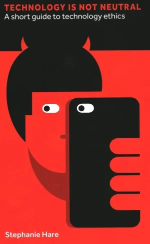 Stephanie Hare - Technology Is Not Neutral: A Short Guide To Technology Ethics book cover