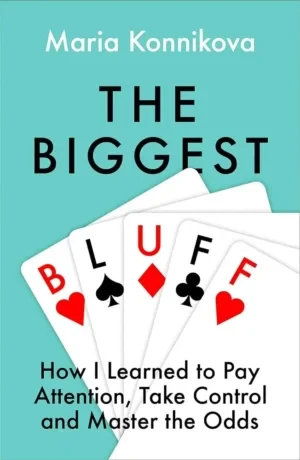 Maria Konnikova - The Biggest Bluff: How I Learned To Pay Attention, Master Myself, And Win book cover