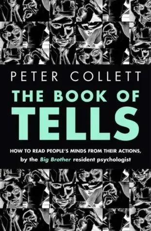Peter Collett - The Book Of Tells: How To Read People’s Minds From Their Actions book cover