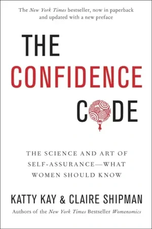 Katty Kay - The Confidence Code: The Science And Art Of Self-Assurance book cover